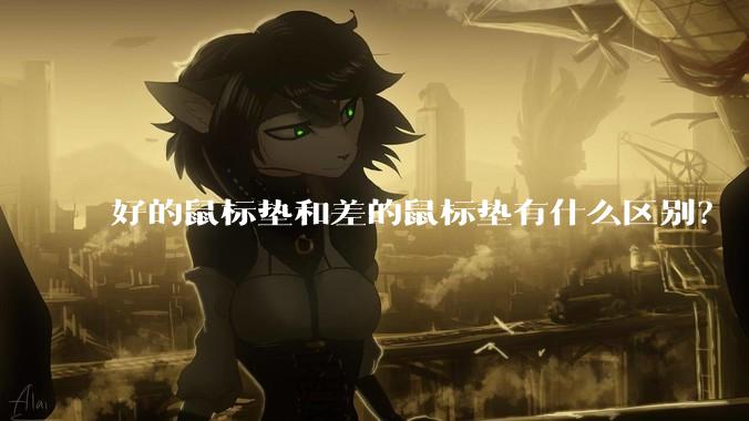 好的鼠标垫和差的鼠标垫有什么区别？