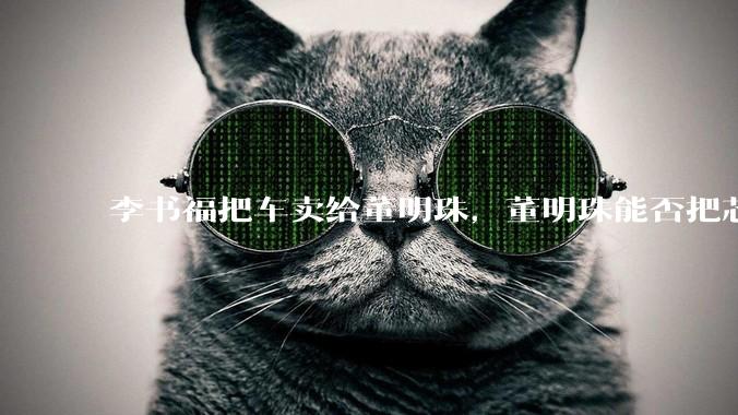 李书福把车卖给董明珠，董明珠能否把芯片卖李书福？_同比增长_销量_全球