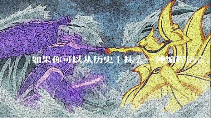 如果你可以从历史上抹去一种编程语言，你会选择哪个？